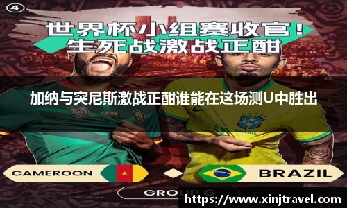 加纳与突尼斯激战正酣谁能在这场测U中胜出