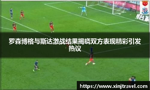 罗森博格与斯达激战结果揭晓双方表现精彩引发热议